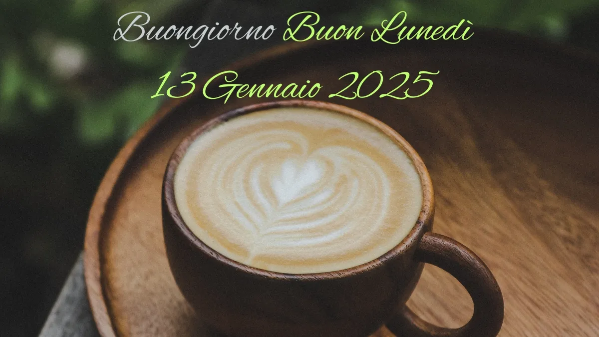 Buongiorno Buon Lunedì 13 Gennaio 2025